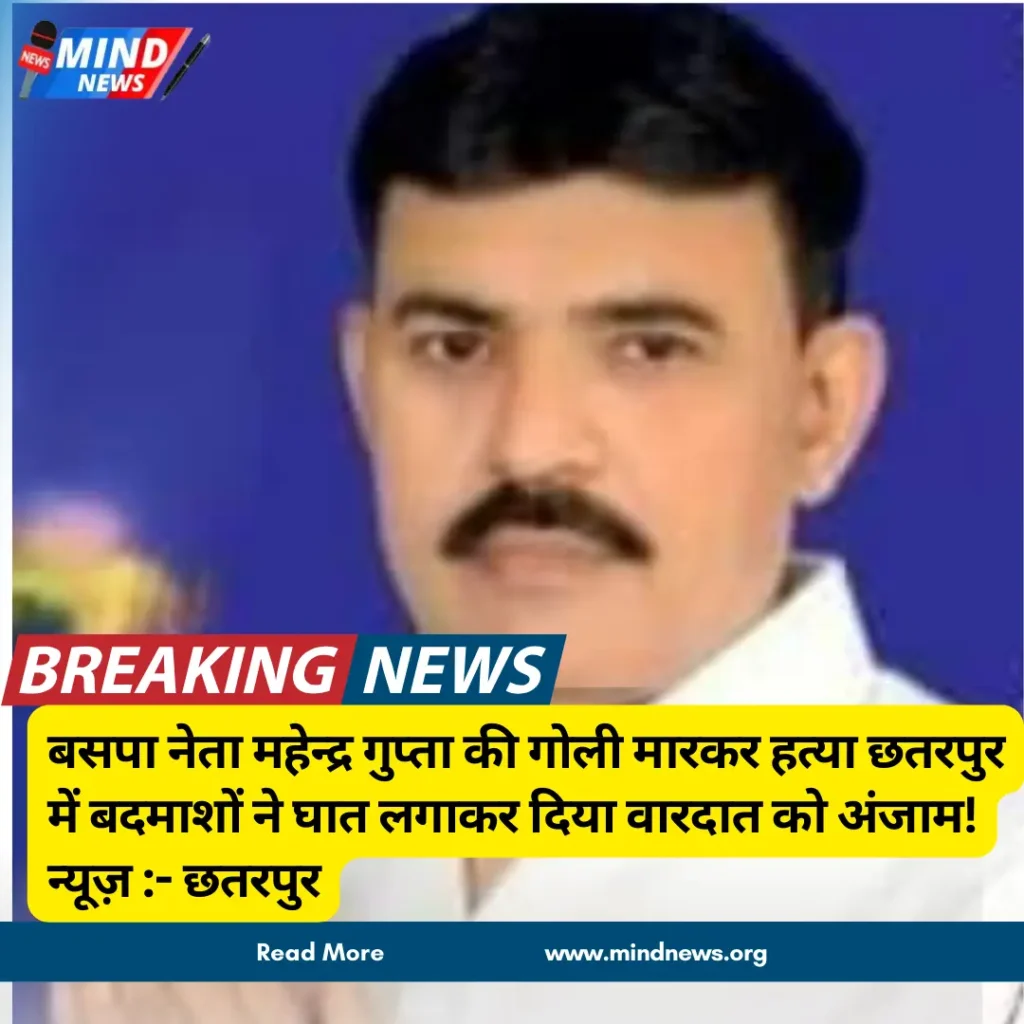 बसपा नेता महेन्द्र गुप्ता की गोली मारकर हत्या छतरपुर में बदमाशों ने घात लगाकर दिया वारदात को अंजाम!न्यूज़ :- छतरपुर